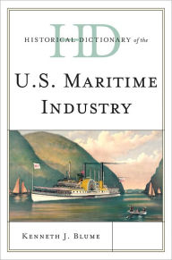 Title: Historical Dictionary of the U.S. Maritime Industry, Author: Kenneth J. Blume