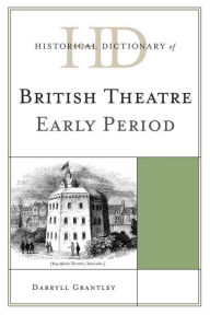 Title: Historical Dictionary of British Theatre: Early Period, Author: Darryll Grantley