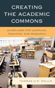 Title: Creating the Academic Commons: Guidelines for Learning, Teaching, and Research, Author: Thomas H. P. Gould