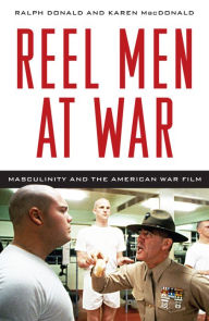 Title: Reel Men at War: Masculinity and the American War Film, Author: Ralph Donald