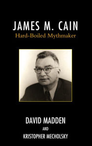 Title: James M. Cain: Hard-Boiled Mythmaker, Author: David Madden