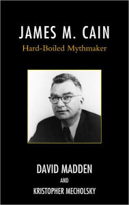Title: James M. Cain: Hard-Boiled Mythmaker, Author: David Madden