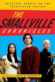Title: The Smallville Chronicles: Critical Essays on the Television Series, Author: Lincoln Geraghty University of Portsmouth