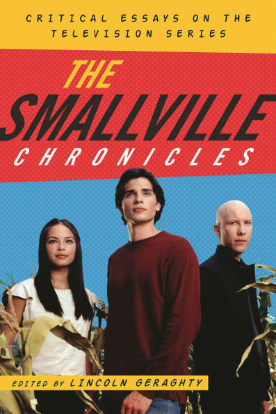 the Smallville Chronicles: Critical Essays on Television Series