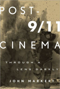 Title: Post-9/11 Cinema: Through a Lens Darkly, Author: John Markert