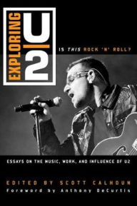 Title: Exploring U2: Is This Rock 'n' Roll?: Essays on the Music, Work, and Influence of U2, Author: Scott D. Calhoun