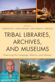 Title: Tribal Libraries, Archives, and Museums: Preserving Our Language, Memory, and Lifeways, Author: Loriene Roy