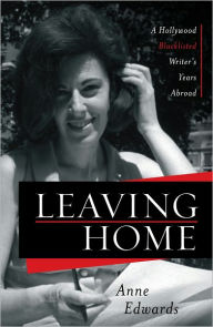 Title: Leaving Home: A Hollywood Blacklisted Writer's Years Abroad, Author: Anne Edwards