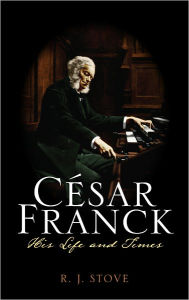 Title: César Franck: His Life and Times, Author: R. J. Stove