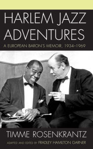 Title: Harlem Jazz Adventures: A European Baron's Memoir, 1934-1969, Author: Timme Rosenkrantz