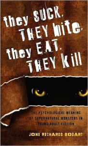 Title: They Suck, They Bite, They Eat, They Kill: The Psychological Meaning of Supernatural Monsters in Young Adult Fiction, Author: Joni Richards Bodart