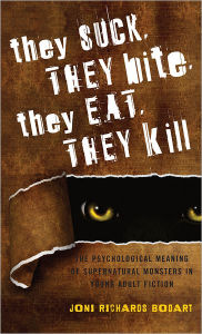 Title: They Suck, They Bite, They Eat, They Kill: The Psychological Meaning of Supernatural Monsters in Young Adult Fiction, Author: Joni Richards Bodart