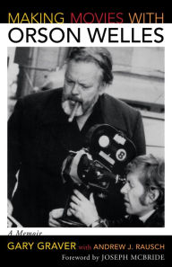 Title: Making Movies with Orson Welles: A Memoir, Author: Gary Graver