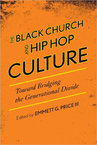 Title: The Black Church and Hip Hop Culture: Toward Bridging the Generational Divide, Author: Emmett G. Price III