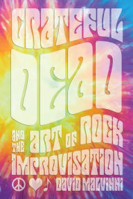 Title: Grateful Dead and the Art of Rock Improvisation, Author: David Malvinni