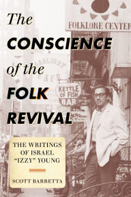 Title: The Conscience of the Folk Revival: The Writings of Israel Izzy Young, Author: Scott Barretta