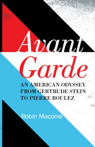 Title: Avant Garde: An American Odyssey from Gertrude Stein to Pierre Boulez, Author: Robin Maconie