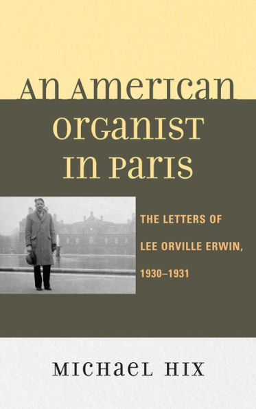 An American Organist Paris: The Letters of Lee Orville Erwin, 1930-1931