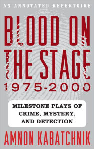 Title: Blood on the Stage, 1975-2000: Milestone Plays of Crime, Mystery, and Detection, Author: Amnon Kabatchnik