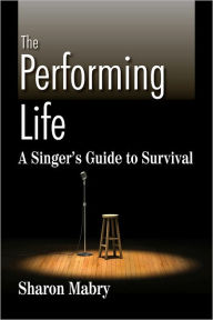 Title: The Performing Life: A Singer's Guide to Survival, Author: Sharon Mabry