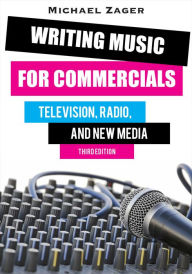 Title: Writing Music for Commercials: Television, Radio, and New Media, Author: Michael Zager multi award-winning composer