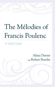 Title: The Mélodies of Francis Poulenc: A Study Guide, Author: Alissa Deeter