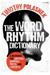 Title: The Word Rhythm Dictionary: A Resource for Writers, Rappers, Poets, and Lyricists, Author: Timothy Polashek