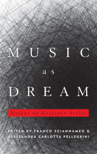 Title: Music as Dream: Essays on Giacinto Scelsi, Author: Franco Sciannameo