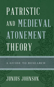 Title: Patristic and Medieval Atonement Theory: A Guide to Research, Author: Junius Johnson