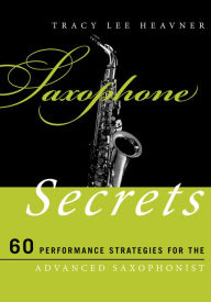 Title: Saxophone Secrets: 60 Performance Strategies for the Advanced Saxophonist, Author: Tracy Lee Heavner