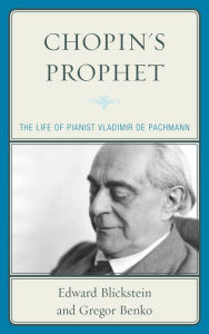 Title: Chopin's Prophet: The Life of Pianist Vladimir de Pachmann, Author: Edward Blickstein