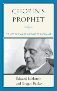 Title: Chopin's Prophet: The Life of Pianist Vladimir de Pachmann, Author: Edward Blickstein