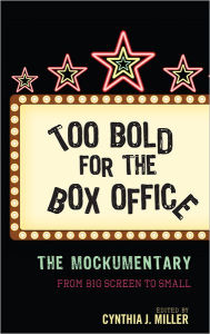 Title: Too Bold for the Box Office: The Mockumentary from Big Screen to Small, Author: Cynthia J. Miller Institute for Liberal Arts