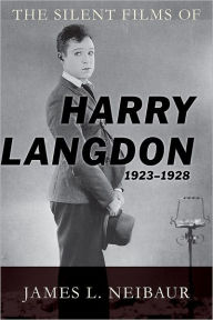 Title: The Silent Films of Harry Langdon (1923-1928), Author: James L. Neibaur