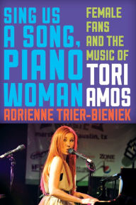 Title: Sing Us a Song, Piano Woman: Female Fans and the Music of Tori Amos, Author: Adrienne Trier-Bieniek