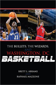 Title: The Bullets, the Wizards, and Washington, DC, Basketball, Author: Brett L. Abrams