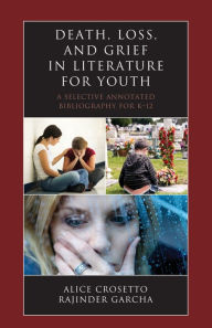 Title: Death, Loss, and Grief in Literature for Youth: A Selective Annotated Bibliography for K-12, Author: Alice Crosetto