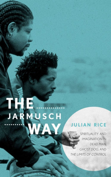 The Jarmusch Way: Spirituality and Imagination Dead Man, Ghost Dog, Limits of Control