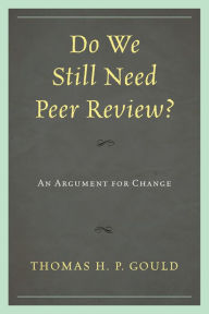 Title: Do We Still Need Peer Review?: An Argument for Change, Author: Thomas H. P. Gould