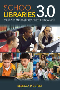 Title: School Libraries 3.0: Principles and Practices for the Digital Age, Author: Rebecca P. Butler