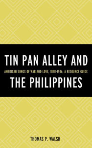 Title: Tin Pan Alley and the Philippines: American Songs of War And Love, 1898-1946, A Resource Guide, Author: Thomas P. Walsh