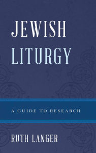 Title: Jewish Liturgy: A Guide to Research, Author: Ruth Langer Boston College