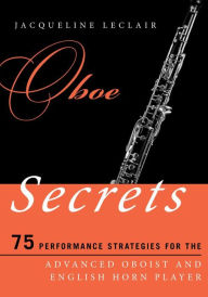 Title: Oboe Secrets: 75 Performance Strategies for the Advanced Oboist and English Horn Player, Author: Jacqueline Leclair