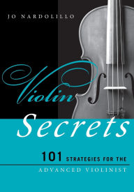 Title: Violin Secrets: 101 Strategies for the Advanced Violinist, Author: Jo Nardolillo