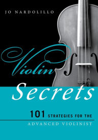 Title: Violin Secrets: 101 Strategies for the Advanced Violinist, Author: Jo Nardolillo