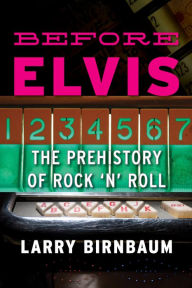 Title: Before Elvis: The Prehistory of Rock 'n' Roll, Author: Larry  Birnbaum