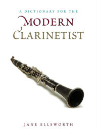 Title: A Dictionary for the Modern Clarinetist, Author: Jane Ellsworth