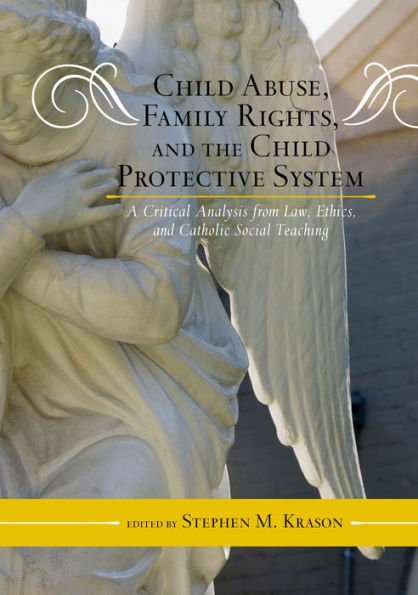 Child Abuse, Family Rights, and the Protective System: A Critical Analysis from Law, Ethics, Catholic Social Teaching