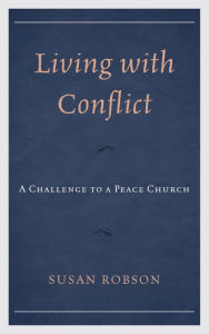 Title: Living with Conflict: A Challenge to a Peace Church, Author: Susan Robson