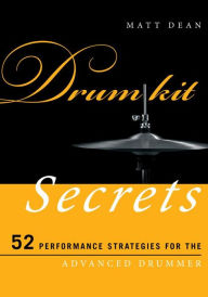 Title: Drum Kit Secrets: 52 Performance Strategies for the Advanced Drummer, Author: Matt Dean